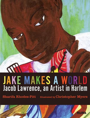 Jake Makes a World: Jacob Lawrence, A Young Artist in Harlem: A Picture Book