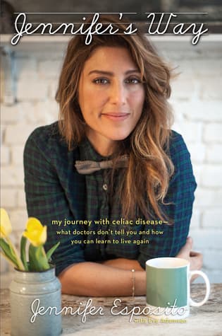 Jennifer's Way: My Journey with Celiac Disease--What Doctors Don't Tell You and How You Can Learn to Live Again