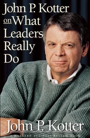 John P Kotter on What Leaders Really Do (Harvard Business Review