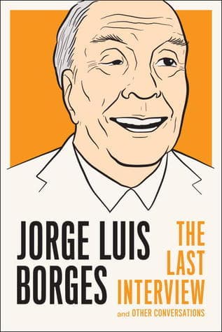 Jorge Luis Borges: The Last Interview and Other Conversations