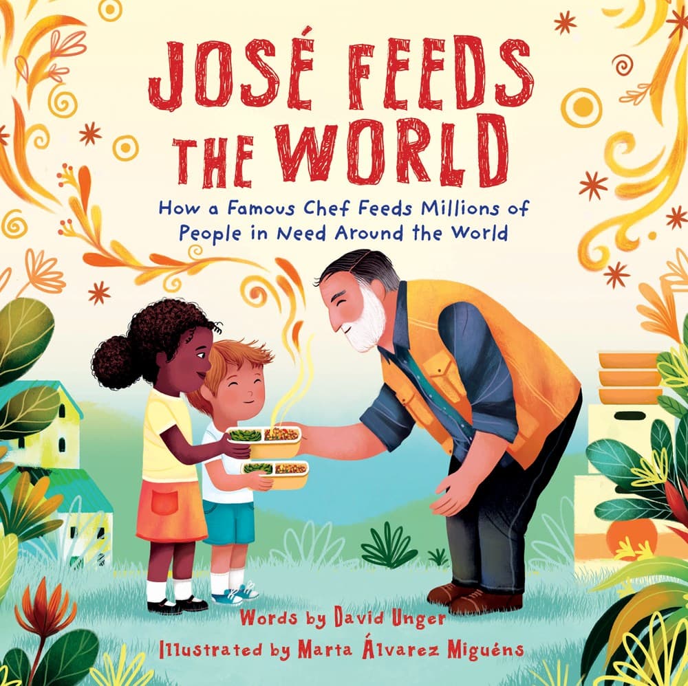 José Feeds the World: How a Famous Chef Feeds Millions of People in Need around the World