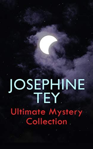 Josephine Tey - Ultimate Mystery Collection: Inspector Alan Grant Novels & Other Detective Tales: The Daughter of Time, The Franchise Affair…