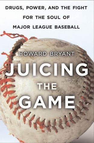 Juicing the Game: Drugs, Power, and the Fight for the Soul of Major League Baseball
