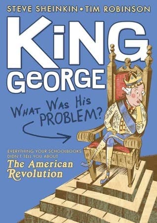 King George: What Was His Problem?: Everything Your Schoolbooks Didn't Tell You About the American Revolution
