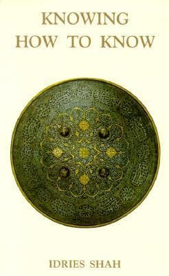 Knowing How to Know : A Practical Philosophy in the Sufi Tradition