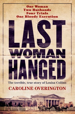 Last Woman Hanged: The Terrible, True Story of Louise Collins
