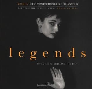 Legends: Women Who Have Changed the World; Through the Eyes of Great Women Writers