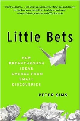 Little Bets: How Breakthrough Ideas Emerge from Small Discoveries