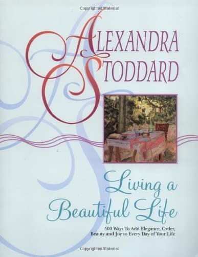 Living a Beautiful Life: 500 Ways to Add Elegance, Order, Beauty and Joy to Every Day of Your Life