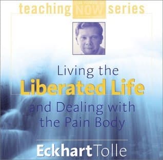 Living the Liberated Life and Dealing with the Pain-Body