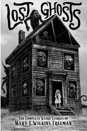Lost Ghosts: The Complete Weird Stories of Mary E. Wilkins Freeman