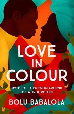 Love in Colour: Mythical Tales from Around the World, Retold