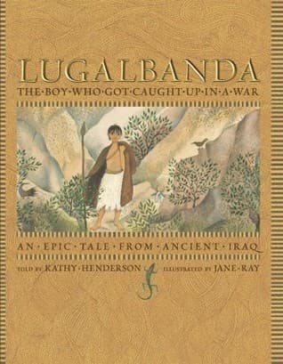Lugalbanda: The Boy Who Got Caught Up in a War: An Epic Tale From Ancient Iraq
