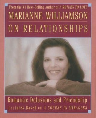 Marianne Williamson on Relationships: Romantic Delusions and Friendship