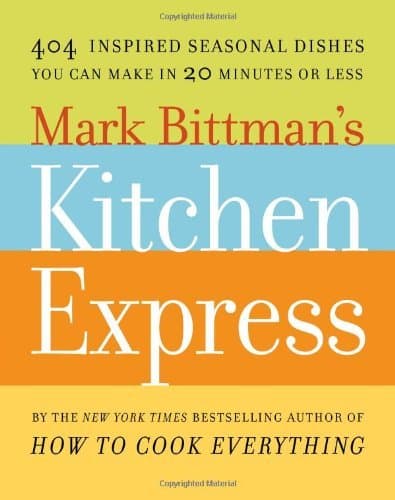 Mark Bittman's Kitchen Express: 404 Inspired Seasonal Dishes You Can Make in 20 Minutes or Less