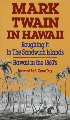 Mark Twain in Hawaii: Roughing It in the Sandwich Islands: Hawaii in the 1860s