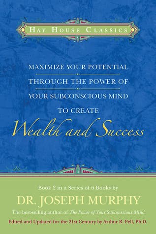 Maximize Your Potential Through the Power of Your Subconscious Mind to Create Wealth and Success