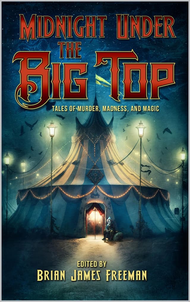 Midnight Under the Big Top: Tales of Madness, Murder, and Magic