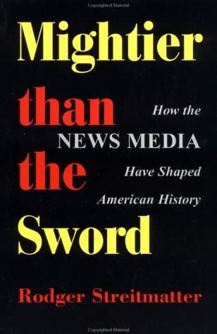 Mightier Than The Sword: How The News Media Have Shaped American History