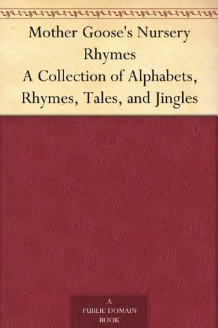 Mother Goose's Nursery Rhymes A Collection of Alphabets, Rhymes, Tales, and Jingles