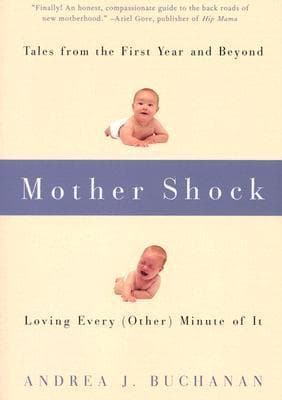 Mother Shock: Tales from the First Year and Beyond -- Loving Every (Other) Minute of It