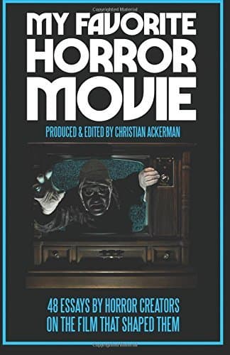 My Favorite Horror Movie: 48 Essays by Horror Creators on the Film That Shaped Them