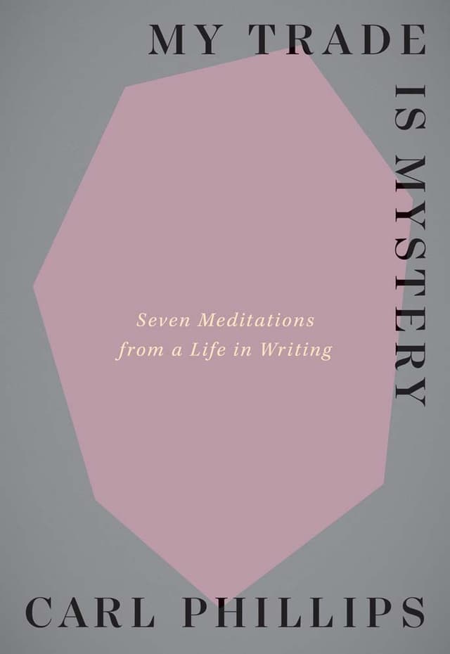 My Trade Is Mystery: Seven Meditations from a Life in Writing