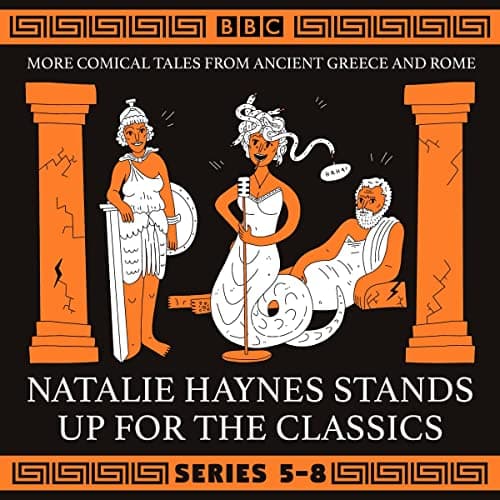 Natalie Haynes Stands Up For the Classics: More Comical Tales from Ancient Greece and Rome, Series 5-8