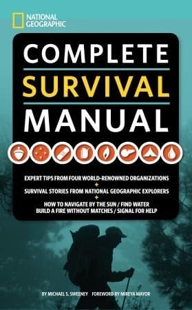 National Geographic Complete Survival Manual: Expert Tips from Four World-Renowned Organizations, Survival Stories from National Geographic Explorers, and More