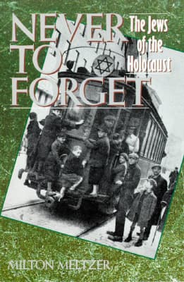 Never to Forget: The Jews of the Holocaust – A Moving Nonfiction History for Children (Ages 8-12) Based on Personal Letters and Memories