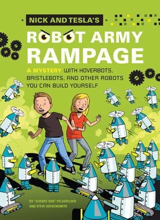 Nick and Tesla's Robot Army Rampage: A Mystery with Hoverbots, Bristle Bots, and Other Robots You Can Build Yourself