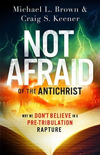 Not Afraid of the Antichrist: Why We Don't Believe in a Pre-Tribulation Rapture