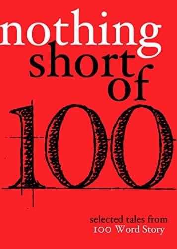 Nothing Short Of: Selected Tales from 100 Word Story.org