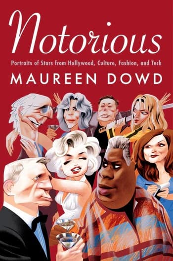 Notorious: Portraits of Stars from Hollywood, Culture, Fashion, and Tech – Gossipy Celebrity Profiles by Pulitzer Prize Winner Maureen Dowd