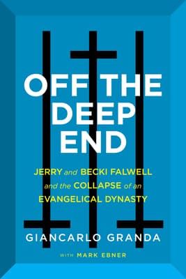 Off the Deep End: Jerry and Becki Falwell and the Collapse of an Evangelical Dynasty – Sex, Money, and the Political Intrigue Behind Trump's Rise to Republican Power