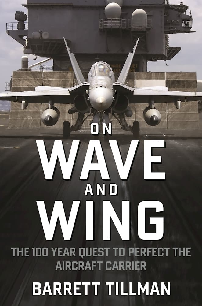 On Wave and Wing: The 100 Year Quest to Perfect the Aircraft Carrier