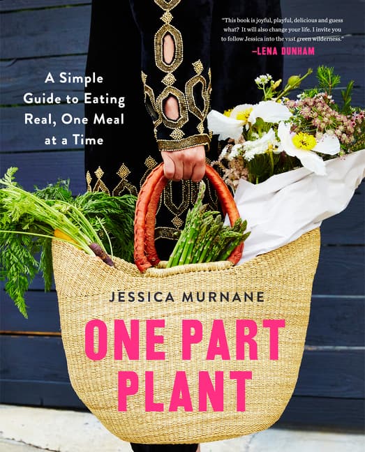 One Part Plant: A Simple Guide to Eating Real, One Meal at a Time – The Joyful, Playful Cookbook for Wellness with 100 Plant-Based Recipes