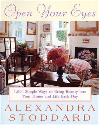 Open Your Eyes: 1,000 Simple Ways To Bring Beauty Into Your Home And Life Each Day