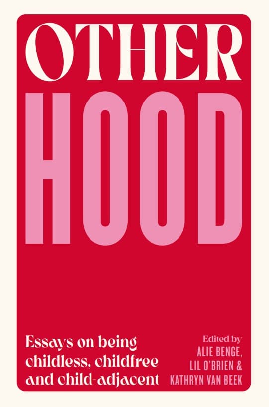 Otherhood: Essays on being childless, childfree and child-adjacent