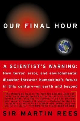 Our Final Hour: A Scientist's warning - How Terror, Error, and Environmental Disaster Threaten Humankind's Future in This Century — On Earth and Beyond