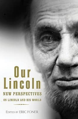 Our Lincoln: New Perspectives on Lincoln and His World