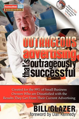 Outrageous Advertising That's Outrageously Successful: Created for the 99% of Small Business Owners Who Are Dissatisfied with the Results They Get