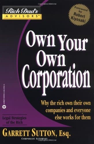 Own Your Own Corporation: Why the Rich Own Their Own Companies and Everyone Else Works for Them