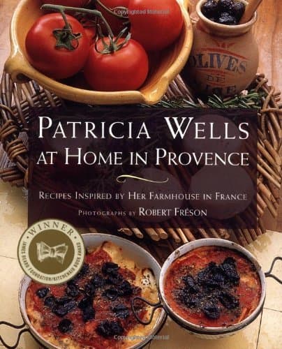 Patricia Wells at Home in Provence: Recipes Inspired By Her Farmhouse In France