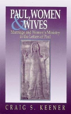 Paul, Women and Wives: Marriage and Women's Ministry in the Letters of Paul