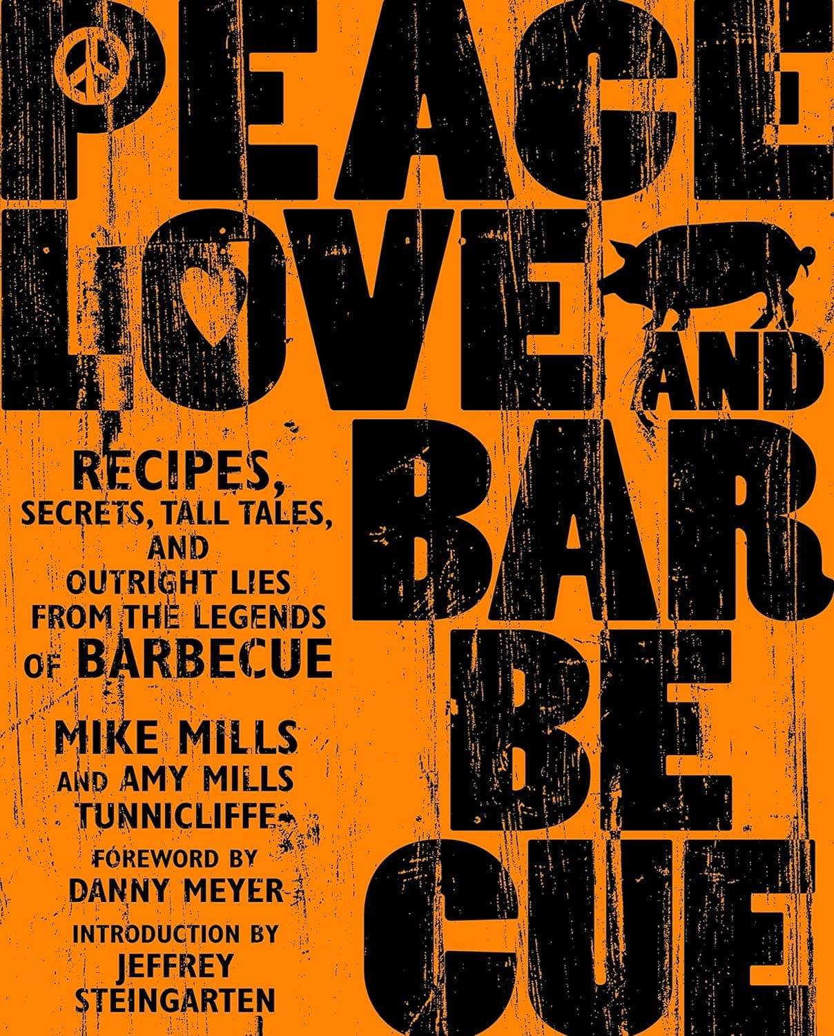Peace, Love, and Barbecue: Recipes, Secrets, Tall Tales, and Outright Lies from the Legends of Barbecue