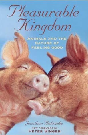 Pleasurable Kingdom: Animals and the Nature of Feeling Good
