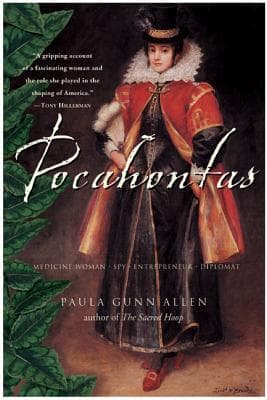 Pocahontas: Medicine Woman, Spy, Entrepreneur, Diplomat – An Extraordinary Biography from a Native American Perspective