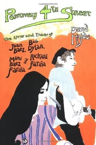 Positively 4th Street: The Lives and Times of Joan Baez, Bob Dylan, Mimi Baez Farina and Richard Farina