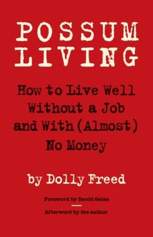 Possum Living: How to Live Well Without a Job and With (Almost) No Money